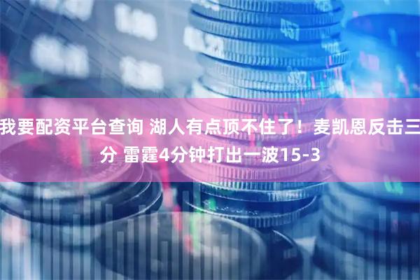 我要配资平台查询 湖人有点顶不住了！麦凯恩反击三分 雷霆4分钟打出一波15-3
